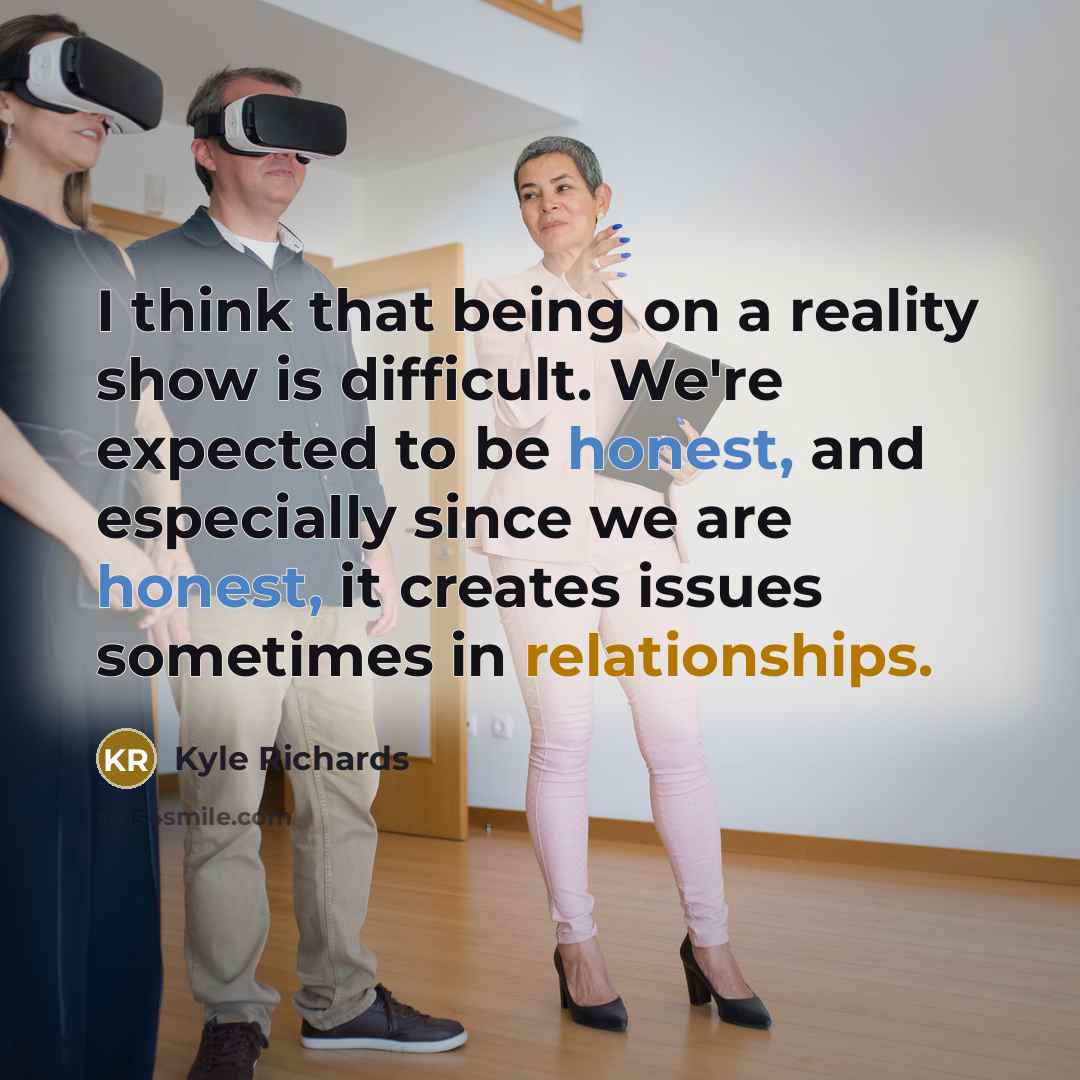 “I think that being on a reality show is difficult. We're expected to be honest, and especially since we are honest, it creates issues sometimes in relationships.” quote by Kyle Richards
