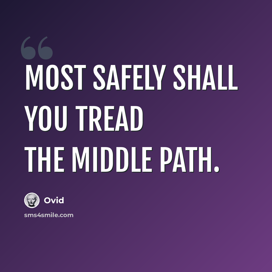 “Most safely shall you tread the middle path.” quote by Ovid