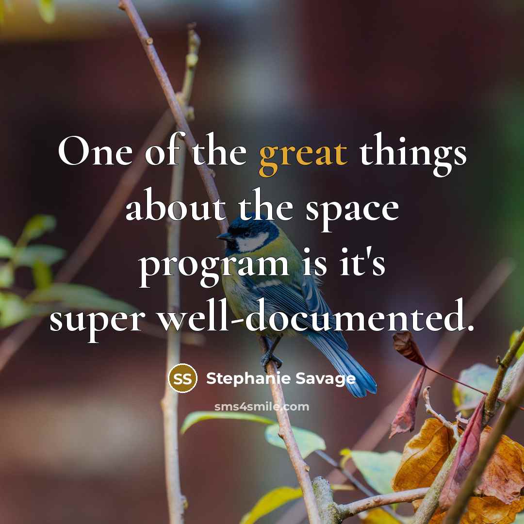 “One of the great things about the space program is it's super well-documented.” quote by Stephanie Savage