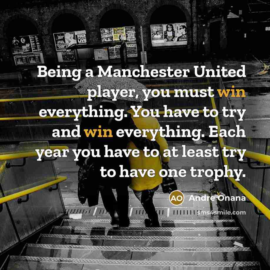 “Being a Manchester United player, you must win everything. You have to try and win everything. Each year you have to at least try to have one trophy.” quote by Andre Onana