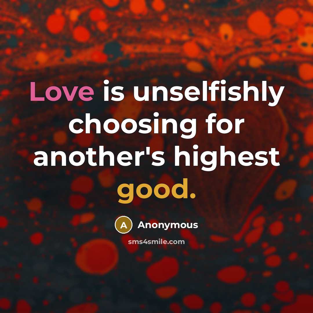 “Love is unselfishly choosing for another's highest good.” quote by Anonymous