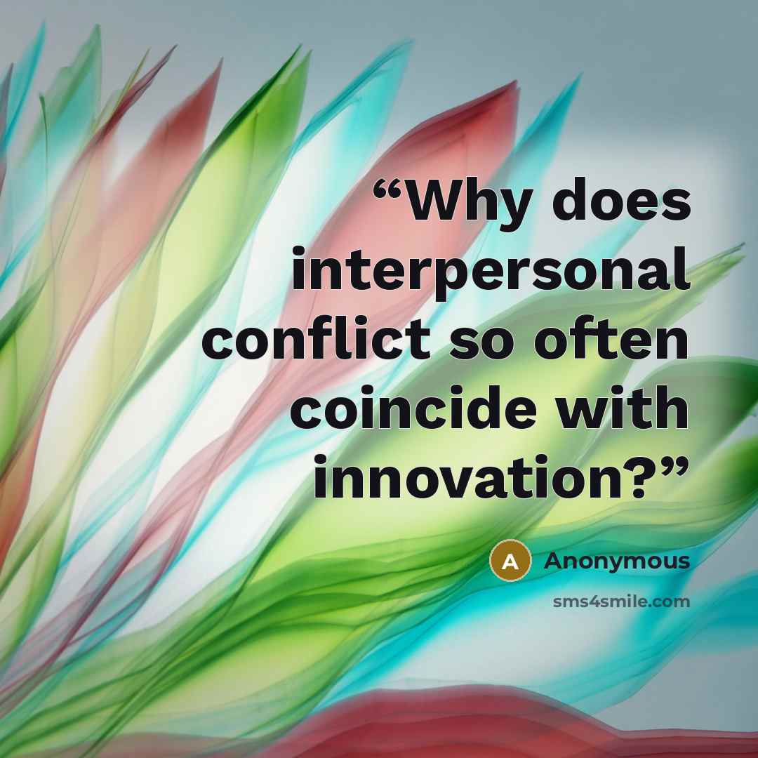 “Why does interpersonal conflict so often coincide with innovation?” quote by Anonymous
