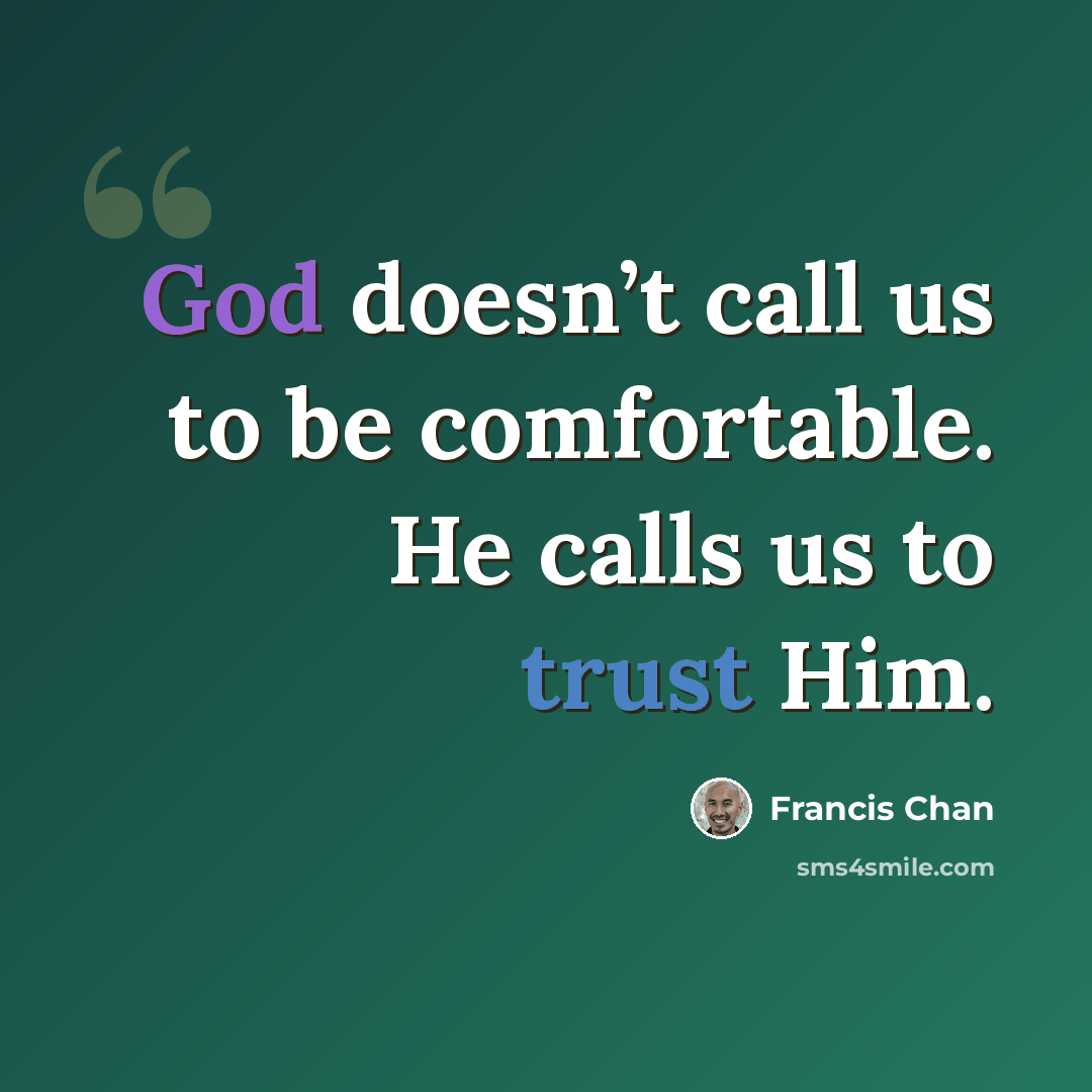 “God doesn’t call us to be comfortable. He calls us to trust Him.” quote by Francis Chan