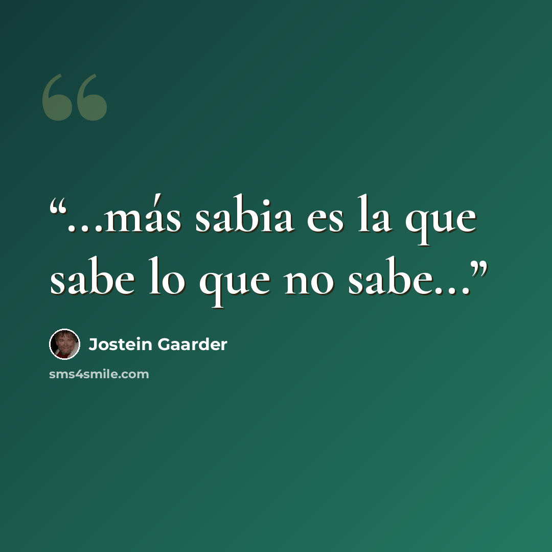“...más sabia es la que sabe lo que no sabe...” quote by Jostein Gaarder