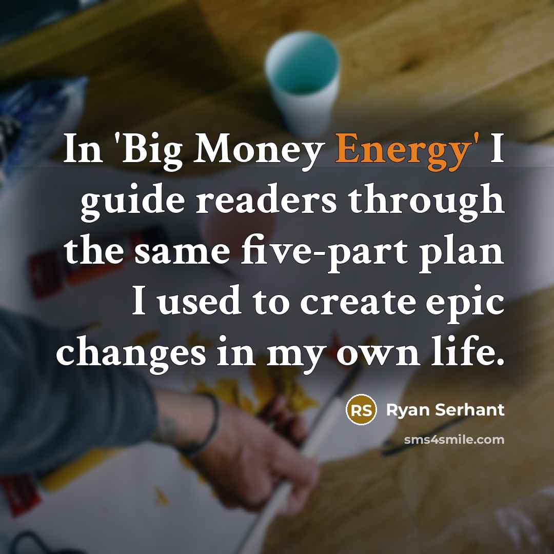 “In 'Big Money Energy' I guide readers through the same five-part plan I used to create epic changes in my own life.” quote by Ryan Serhant