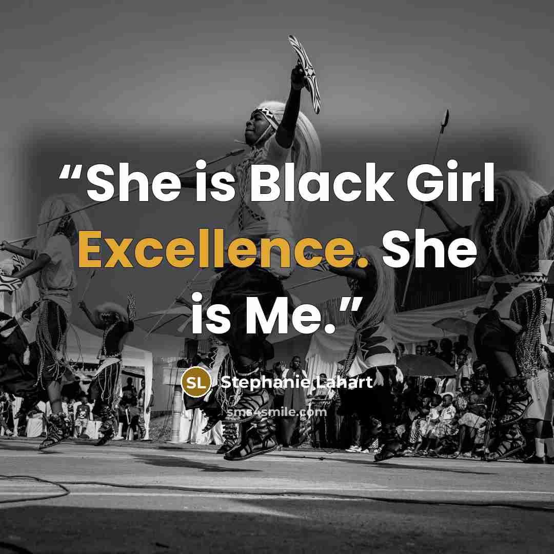 “She is Black Girl Excellence. She is Me.” quote by Stephanie Lahart