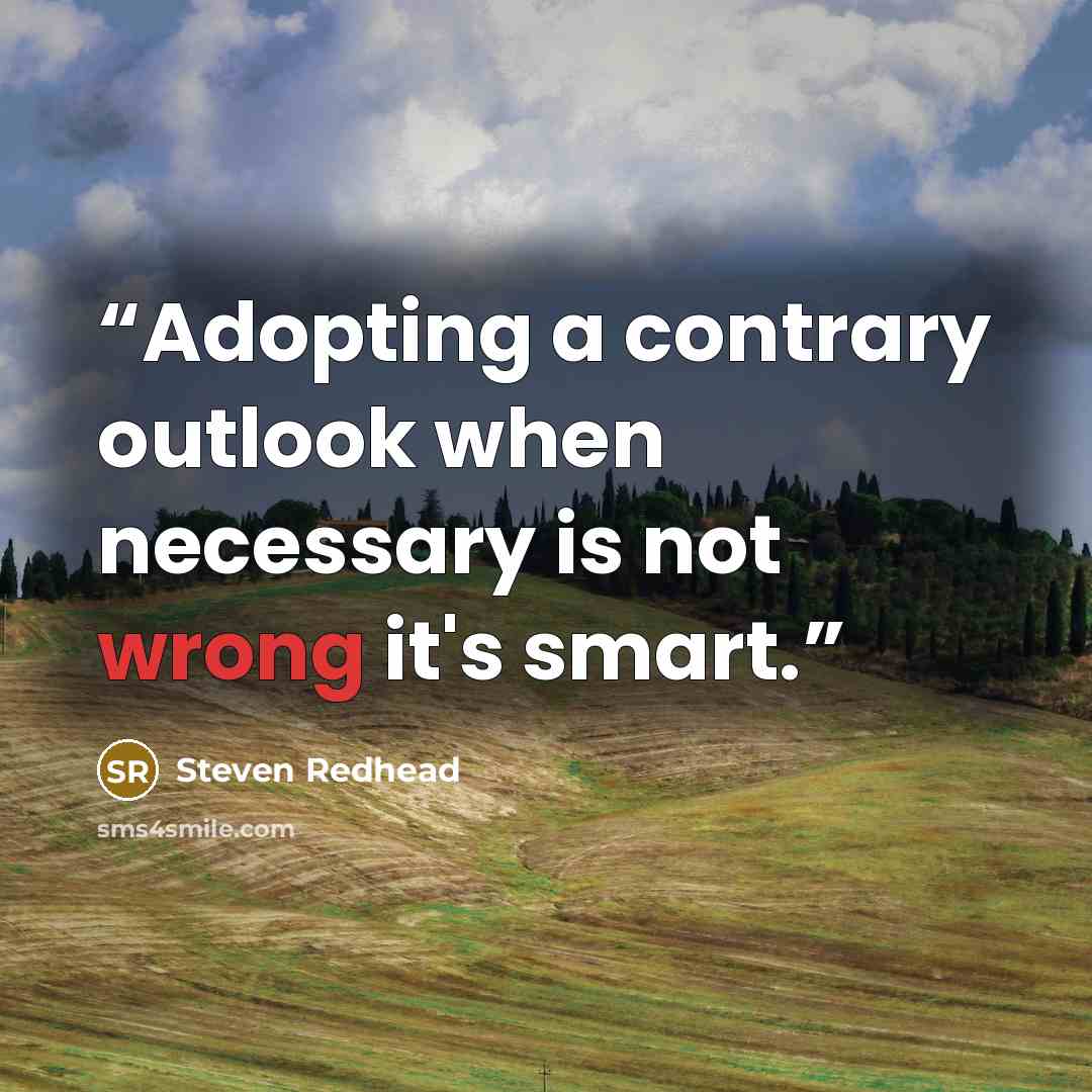 “Adopting a contrary outlook when necessary is not wrong it's smart.” quote by Steven Redhead
