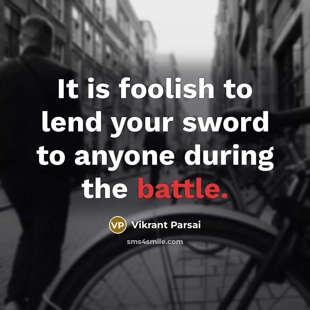 “It is foolish to lend your sword to anyone during the battle.” quote by Vikrant Parsai