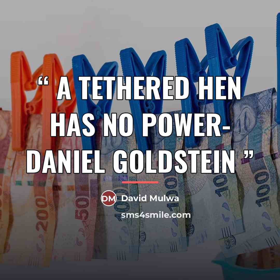 “A tethered hen has no power- Daniel Goldstein” quote by David Mulwa