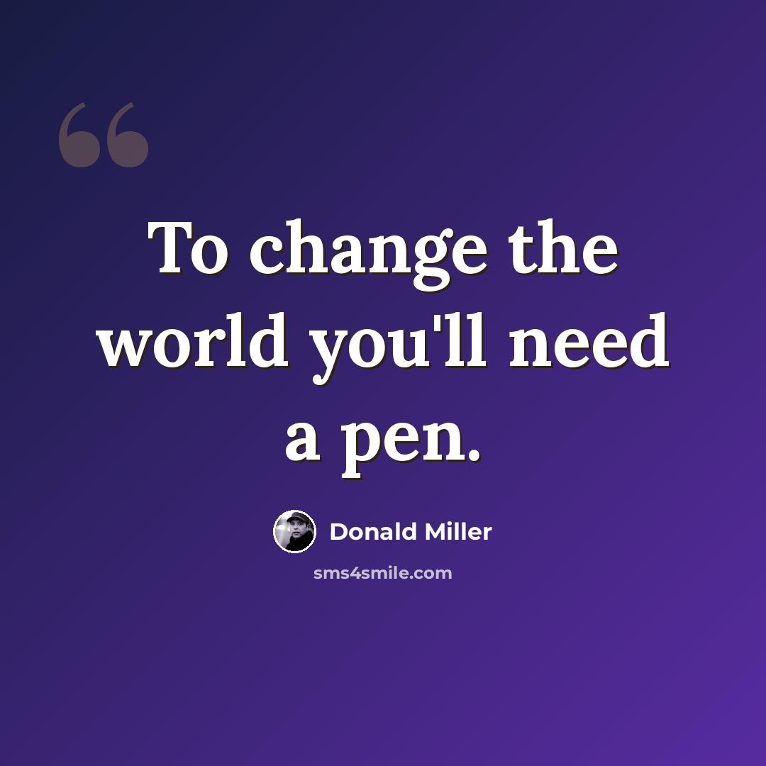 “To change the world you'll need a pen.” quote by Donald Miller
