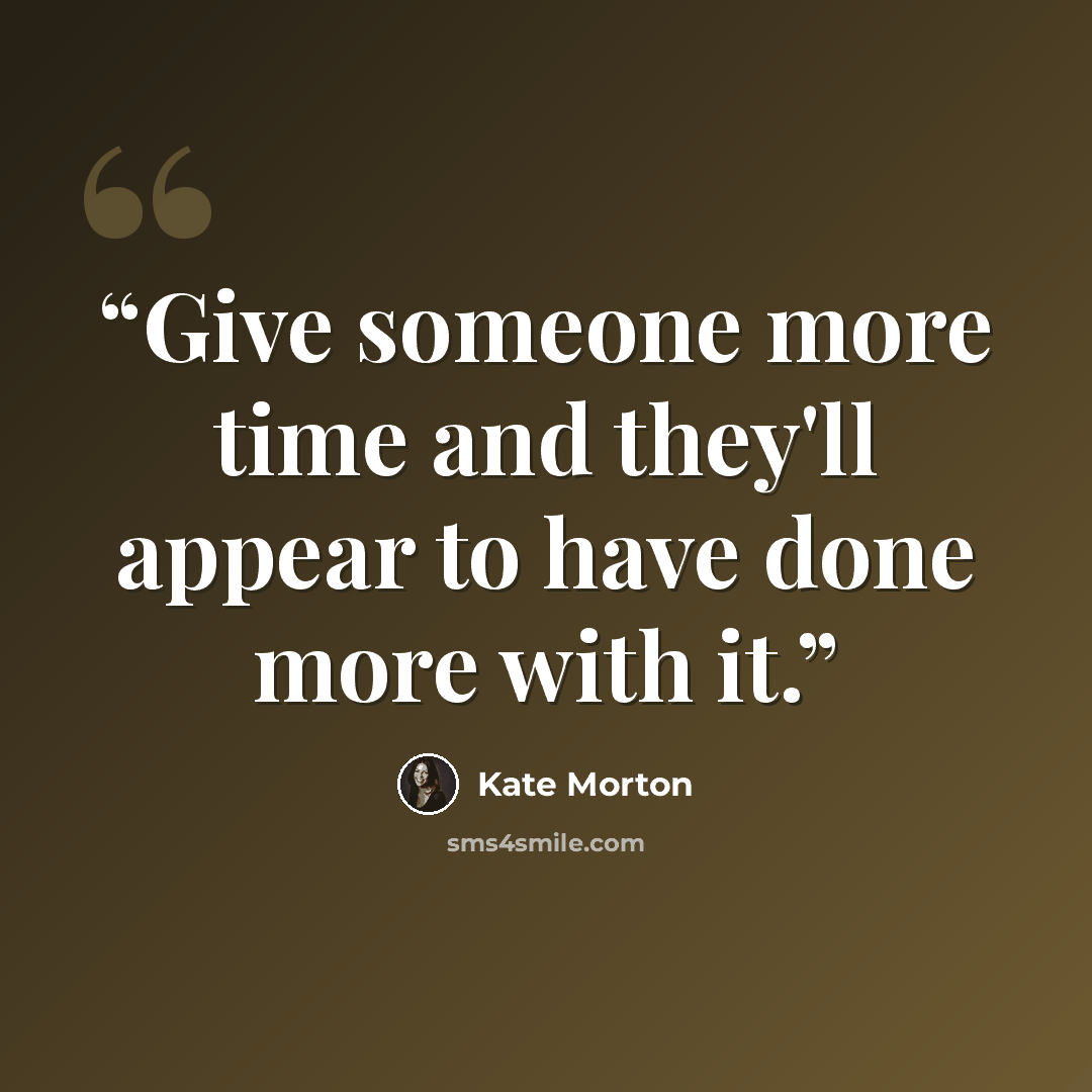 “Give someone more time and they'll appear to have done more with it.” quote by Kate Morton