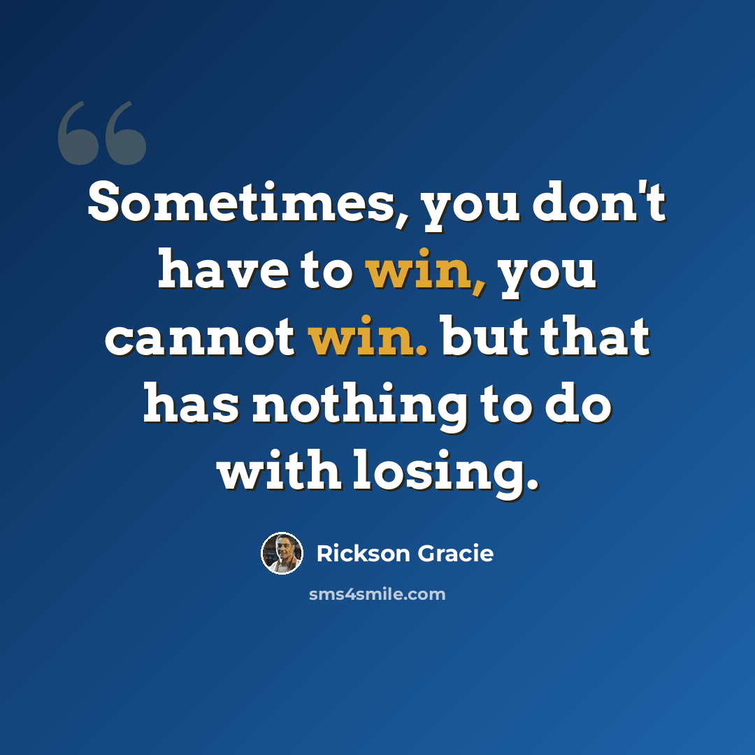“Sometimes, you don't have to win, you cannot win. but that has nothing to do with losing.” quote by Rickson Gracie