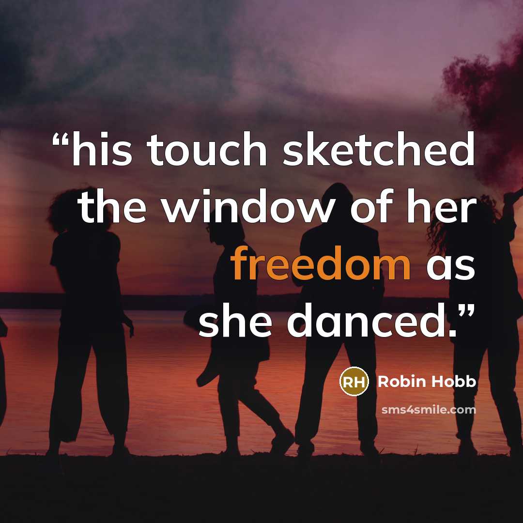 “his touch sketched the window of her freedom as she danced.” quote by Robin Hobb