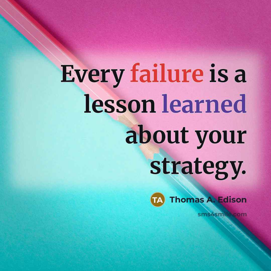“Every failure is a lesson learned about your strategy.” quote by Thomas A. Edison