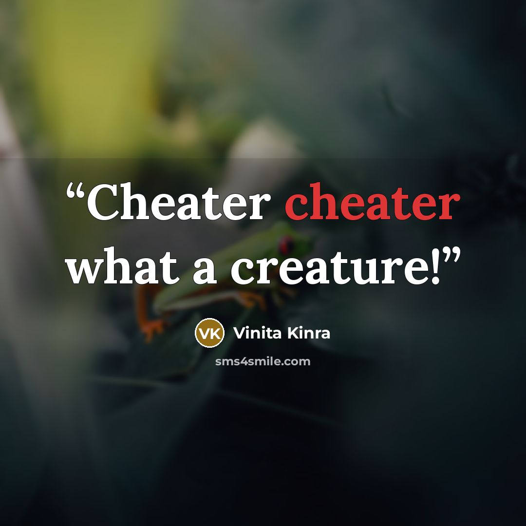 “Cheater cheater what a creature!” quote by Vinita Kinra