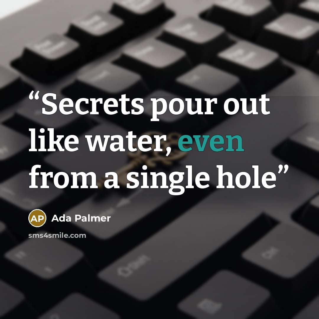 “Secrets pour out like water, even from a single hole” quote by Ada Palmer