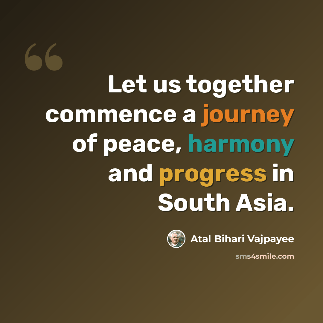 “Let us together commence a journey of peace, harmony and progress in South Asia.” quote by Atal Bihari Vajpayee