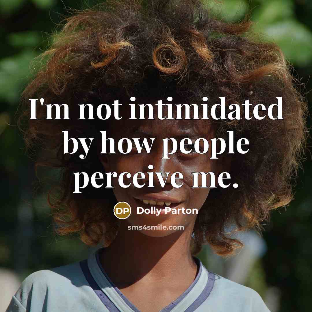 “I'm not intimidated by how people perceive me.” quote by Dolly Parton