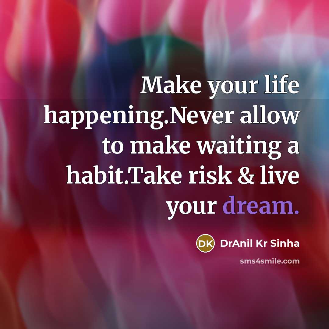“Make your life happening.Never allow to make waiting a habit.Take risk & live your dream.” quote by DrAnil Kr Sinha