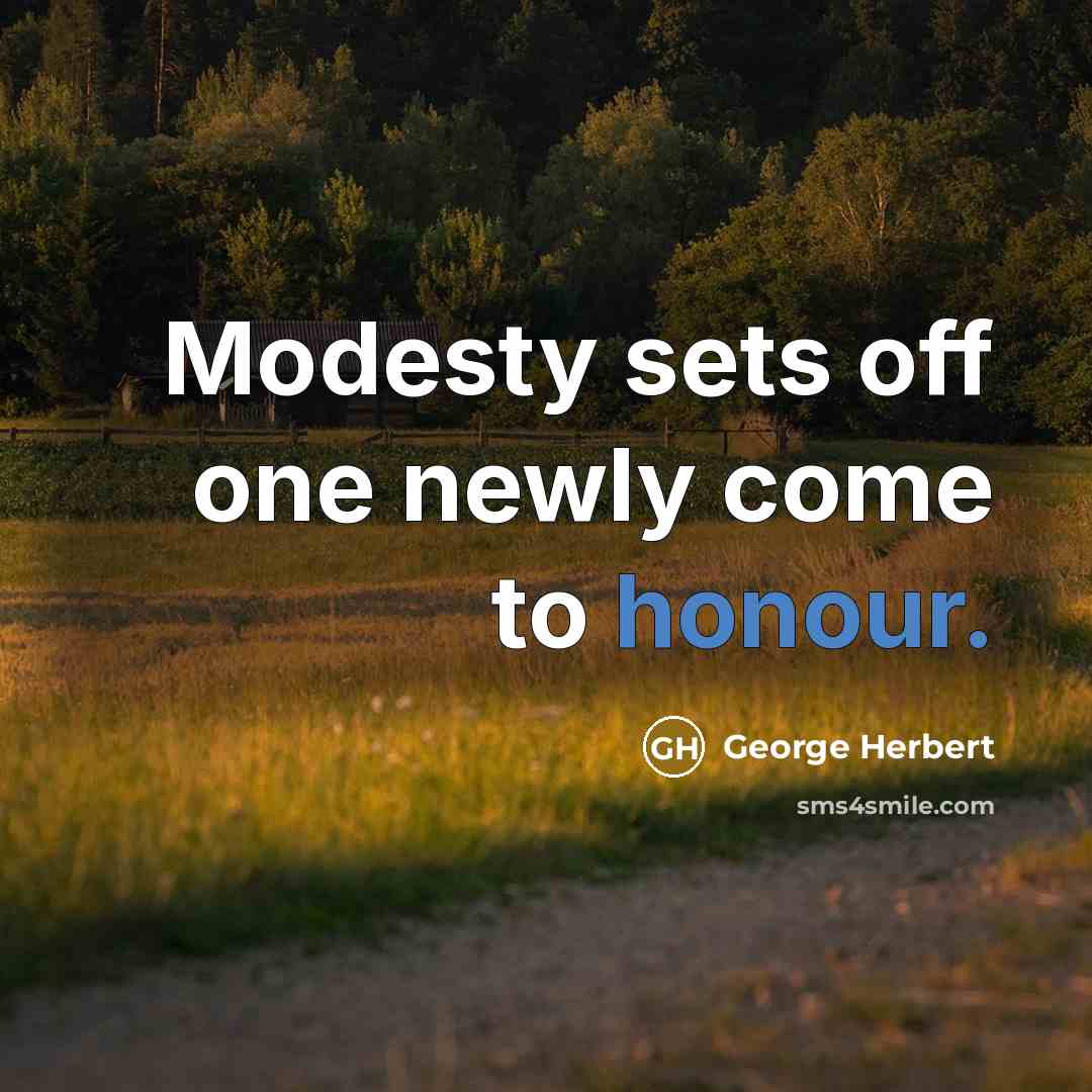 “Modesty sets off one newly come to honour.” quote by George Herbert