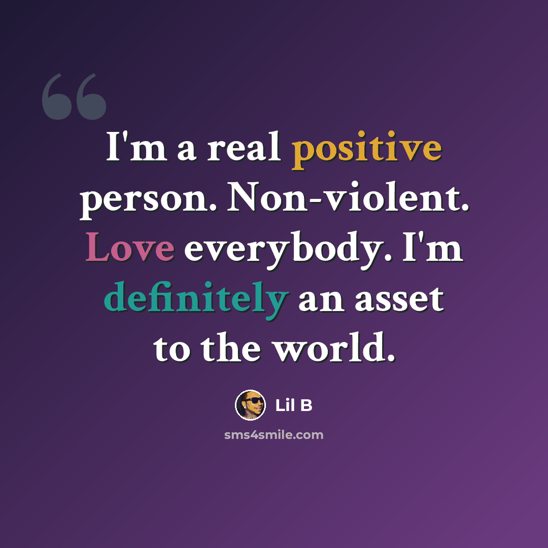 “I'm a real positive person. Non-violent. Love everybody. I'm definitely an asset to the world.” quote by Lil B