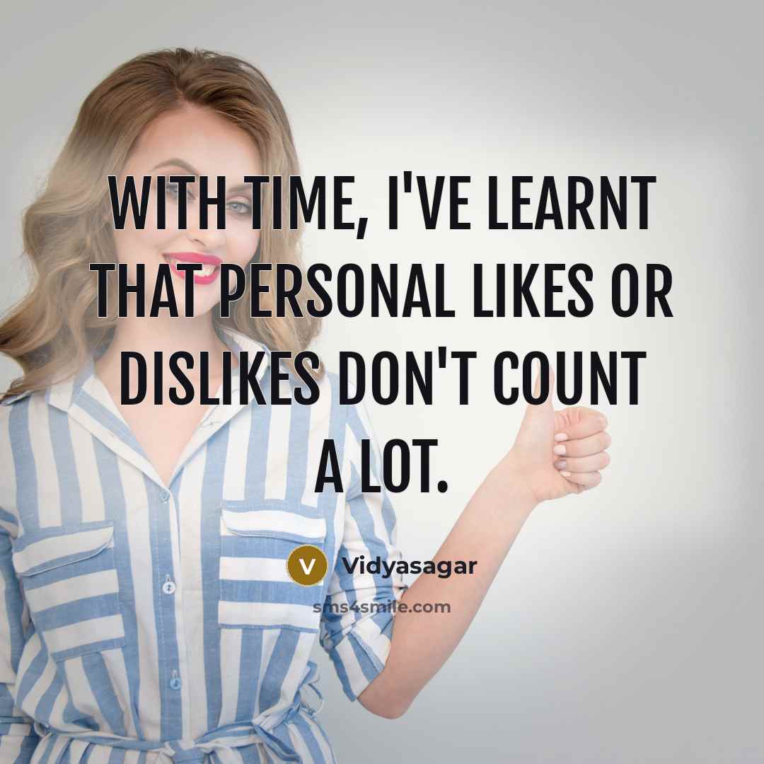 “With time, I've learnt that personal likes or dislikes don't count a lot.” quote by Vidyasagar