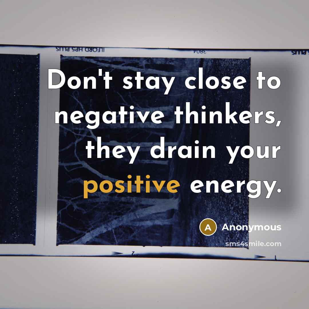 “Don't stay close to negative thinkers, they drain your positive energy.” quote by Anonymous