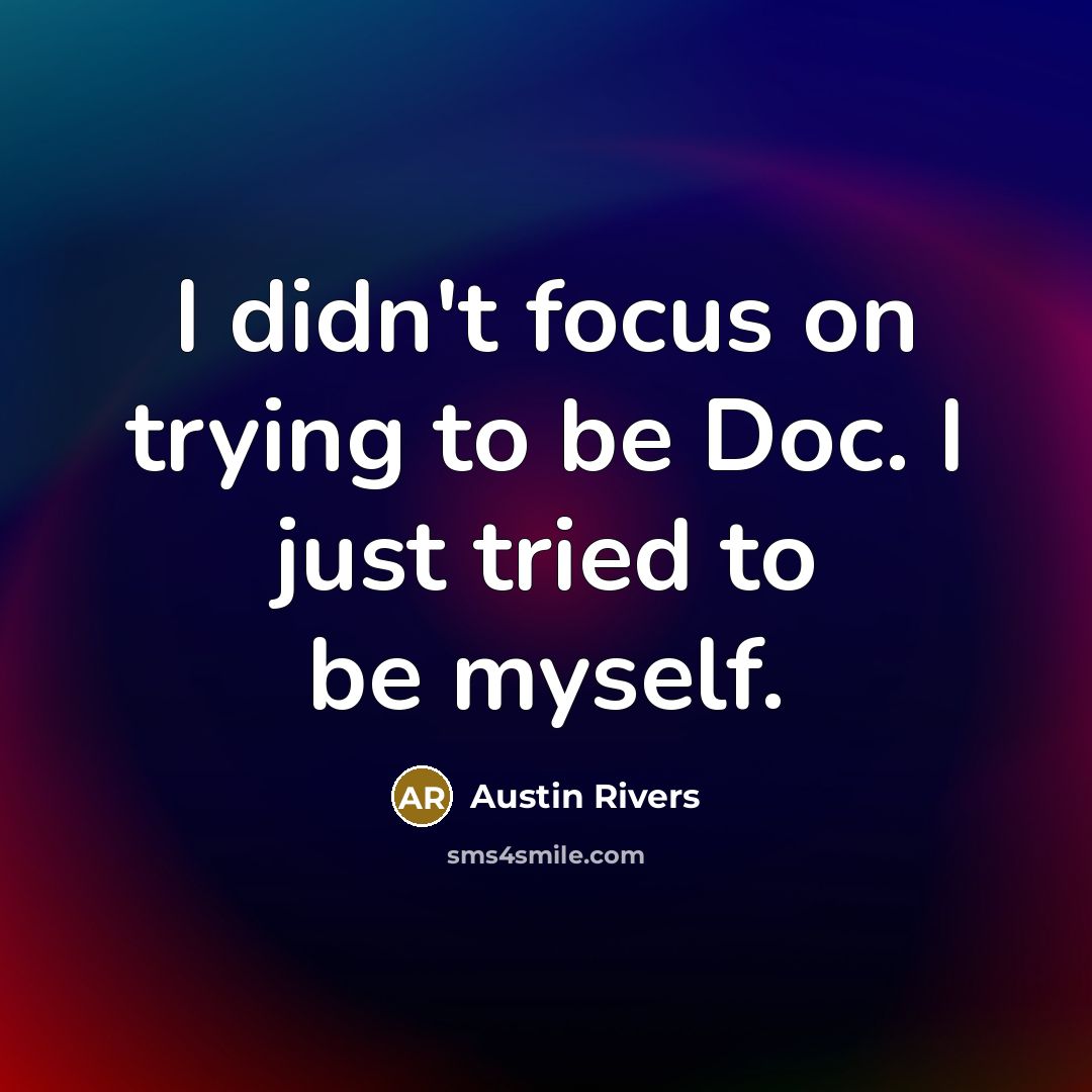 “I didn't focus on trying to be Doc. I just tried to be myself.” quote by Austin Rivers