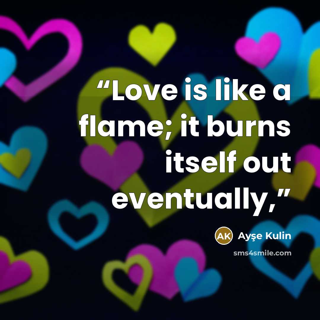“Love is like a flame; it burns itself out eventually,” quote by Ayşe Kulin