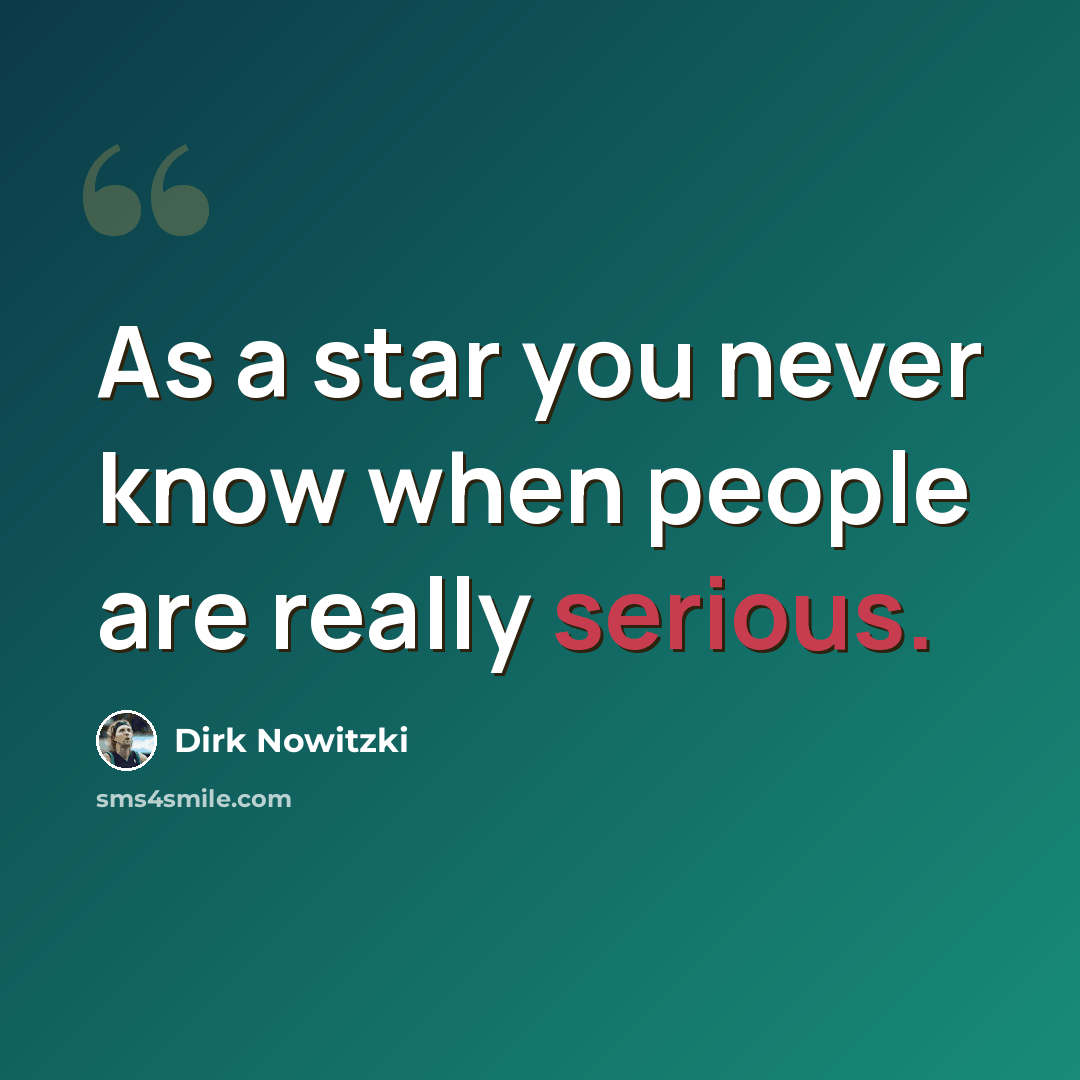 “As a star you never know when people are really serious.” quote by Dirk Nowitzki