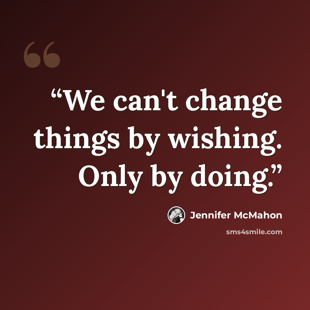 “We can't change things by wishing. Only by doing.” quote by Jennifer McMahon
