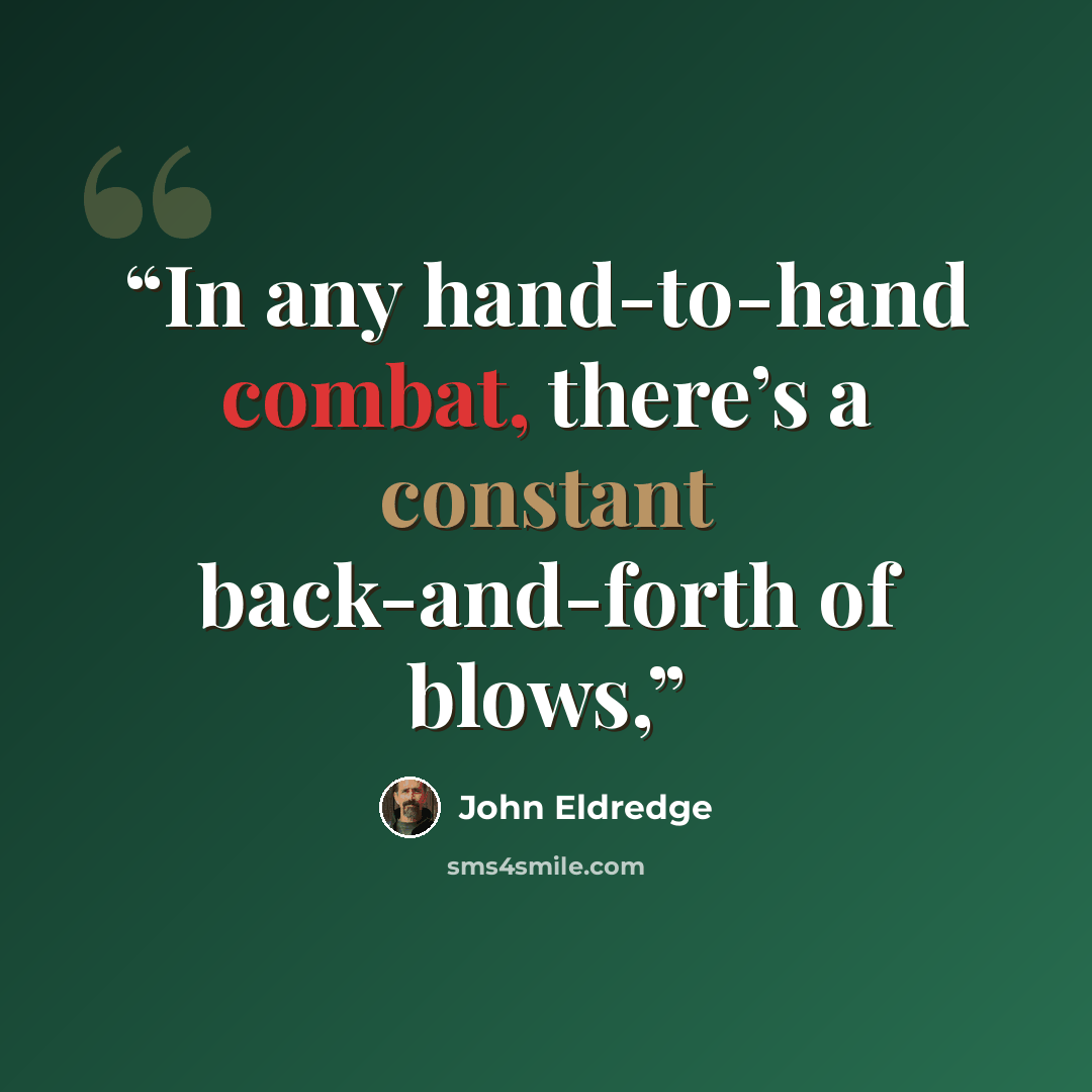 “In any hand-to-hand combat, there’s a constant back-and-forth of blows,” quote by John Eldredge