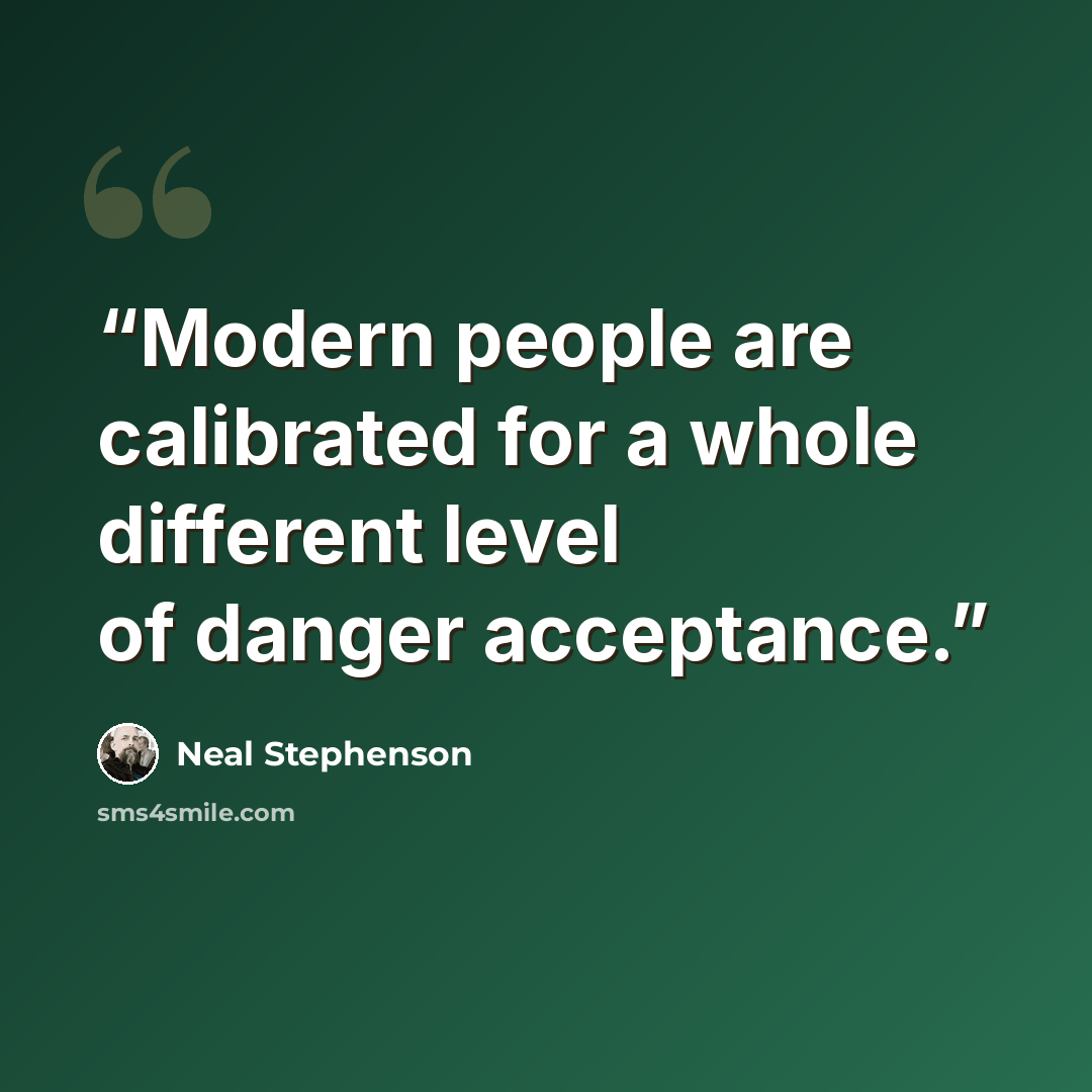 “Modern people are calibrated for a whole different level of danger acceptance.” quote by Neal Stephenson