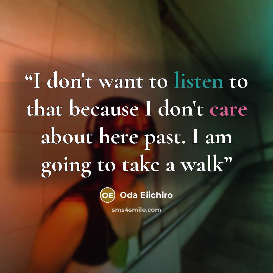 “I don't want to listen to that because I don't care about here past. I am going to take a walk” quote by Oda Eiichiro