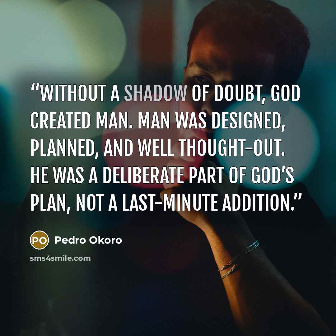 “Without a shadow of doubt, God created man. Man was designed, planned, and well thought-out. He was a deliberate part of God’s plan, not a last-minute addition.” quote by Pedro Okoro