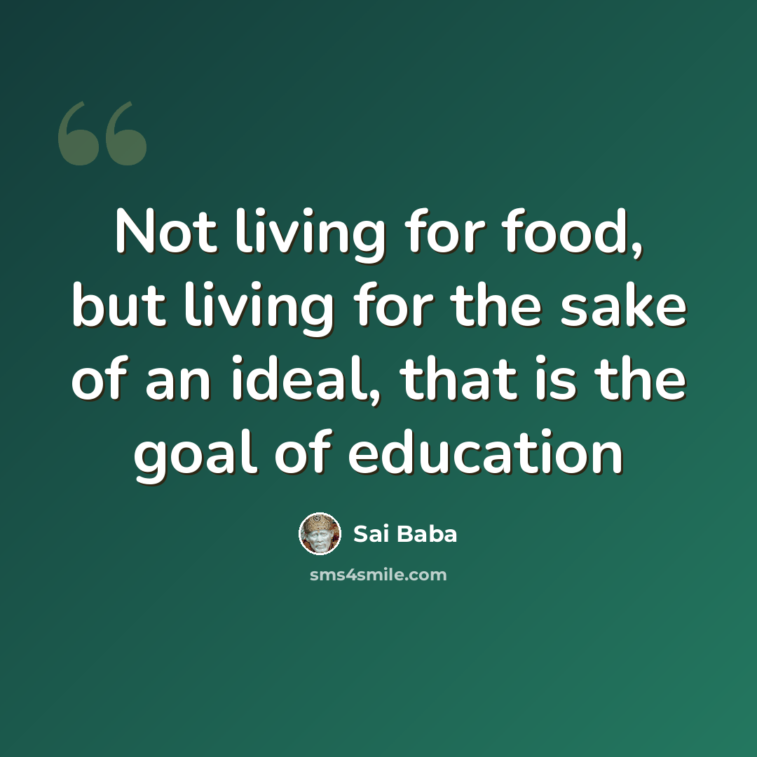 “Not living for food, but living for the sake of an ideal, that is the goal of education” quote by Sai Baba