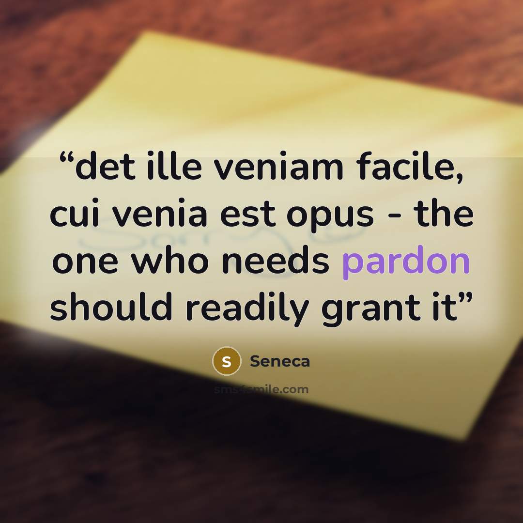 “det ille veniam facile, cui venia est opus - the one who needs pardon should readily grant it” quote by Seneca