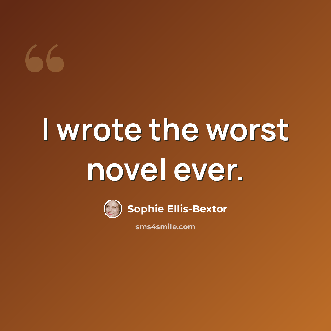 “I wrote the worst novel ever.” quote by Sophie Ellis-Bextor