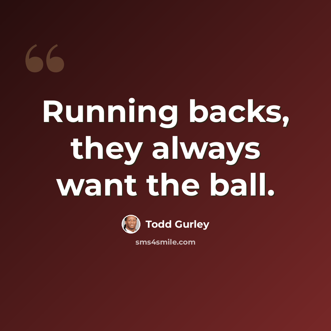 “Running backs, they always want the ball.” quote by Todd Gurley