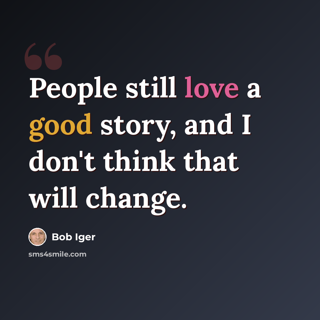 “People still love a good story, and I don't think that will change.” quote by Bob Iger