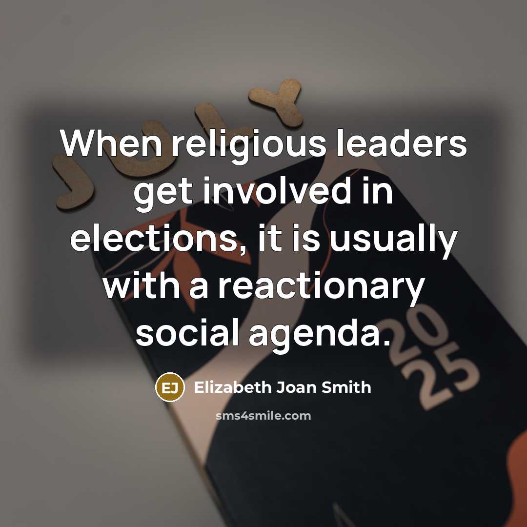 “When religious leaders get involved in elections, it is usually with a reactionary social agenda.” quote by Elizabeth Joan Smith