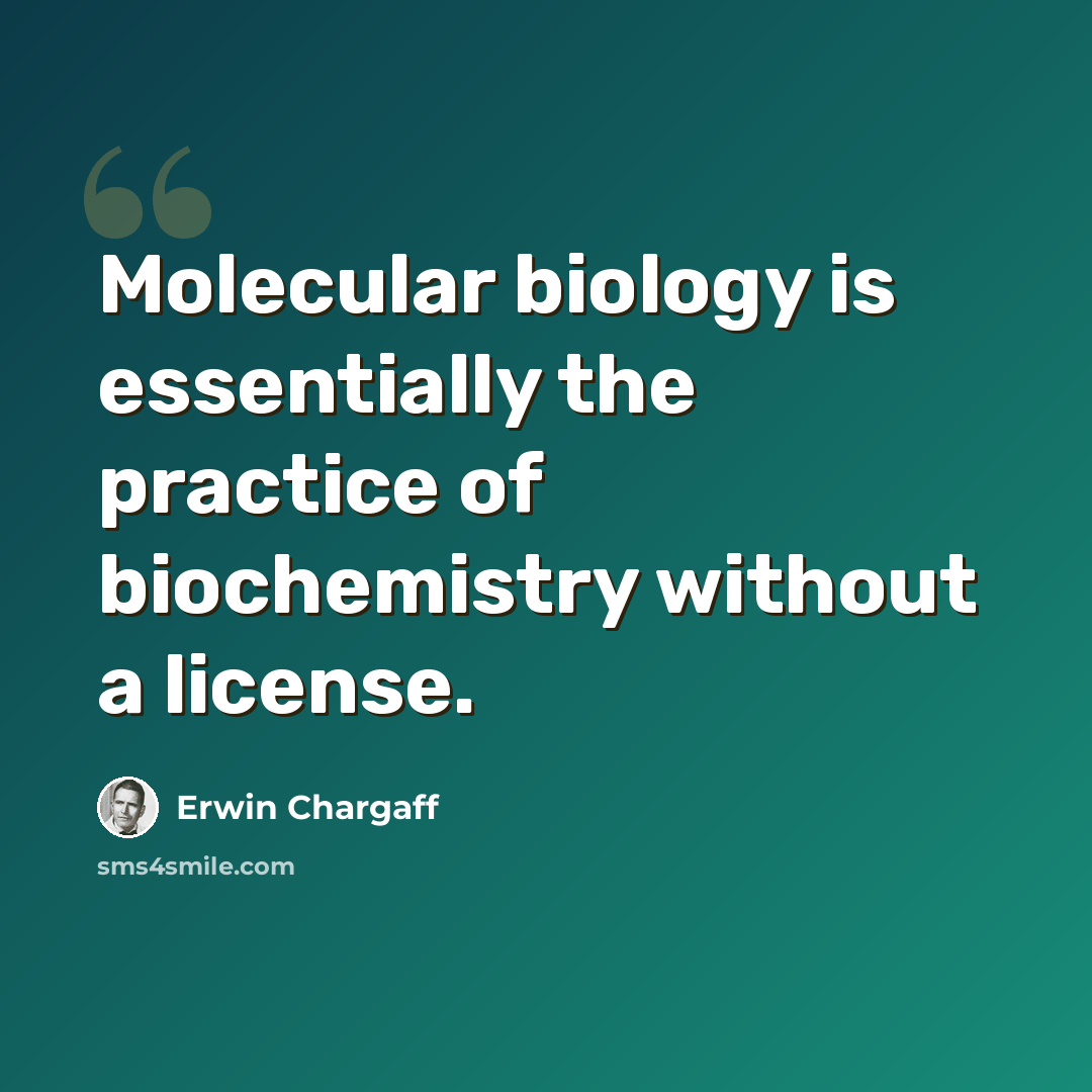 “Molecular biology is essentially the practice of biochemistry without a license.” quote by Erwin Chargaff