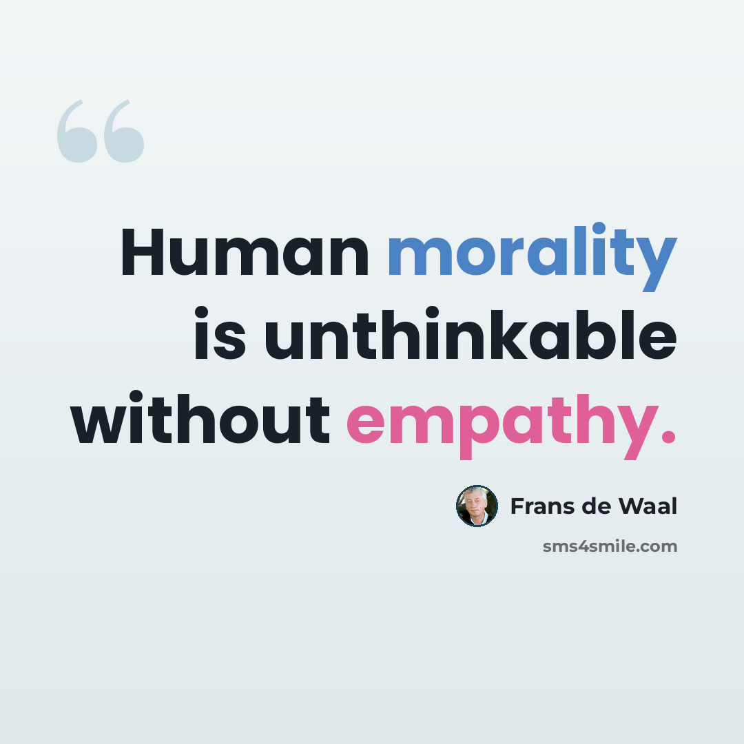 “Human morality is unthinkable without empathy.” quote by Frans de Waal