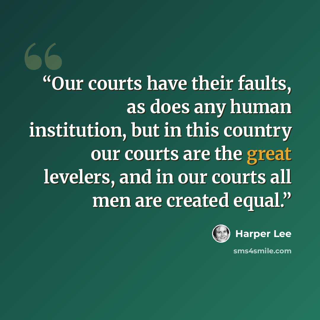 “Our courts have their faults, as does any human institution, but in this country our courts are the great levelers, and in our courts all men are created equal.” quote by Harper Lee