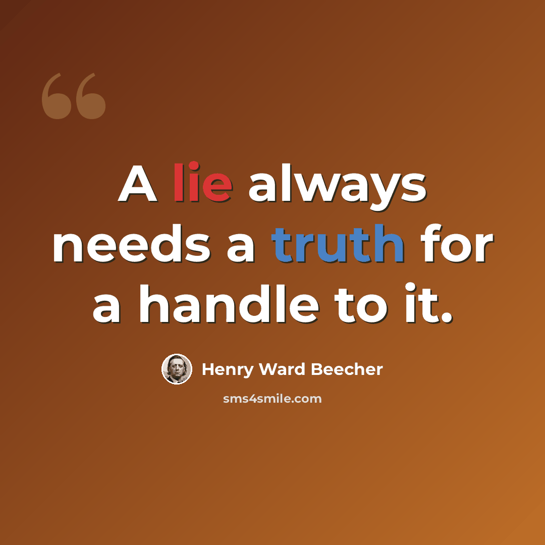 “A lie always needs a truth for a handle to it.” quote by Henry Ward Beecher