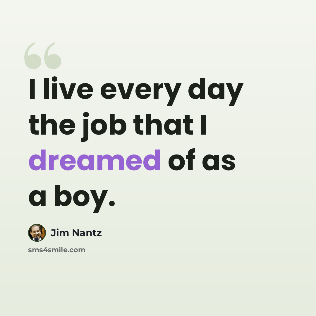 “I live every day the job that I dreamed of as a boy.” quote by Jim Nantz