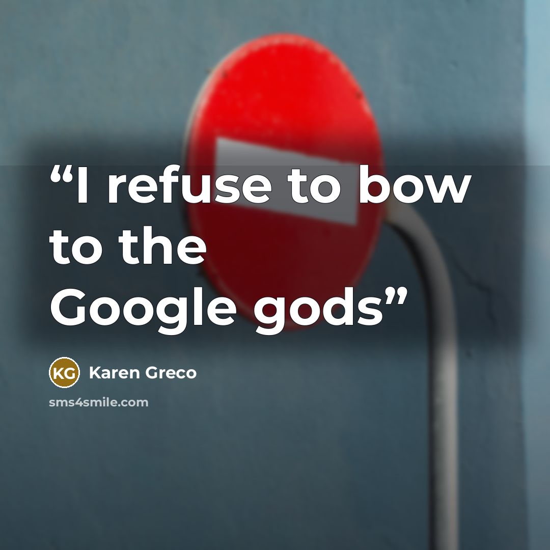 “I refuse to bow to the Google gods” quote by Karen Greco
