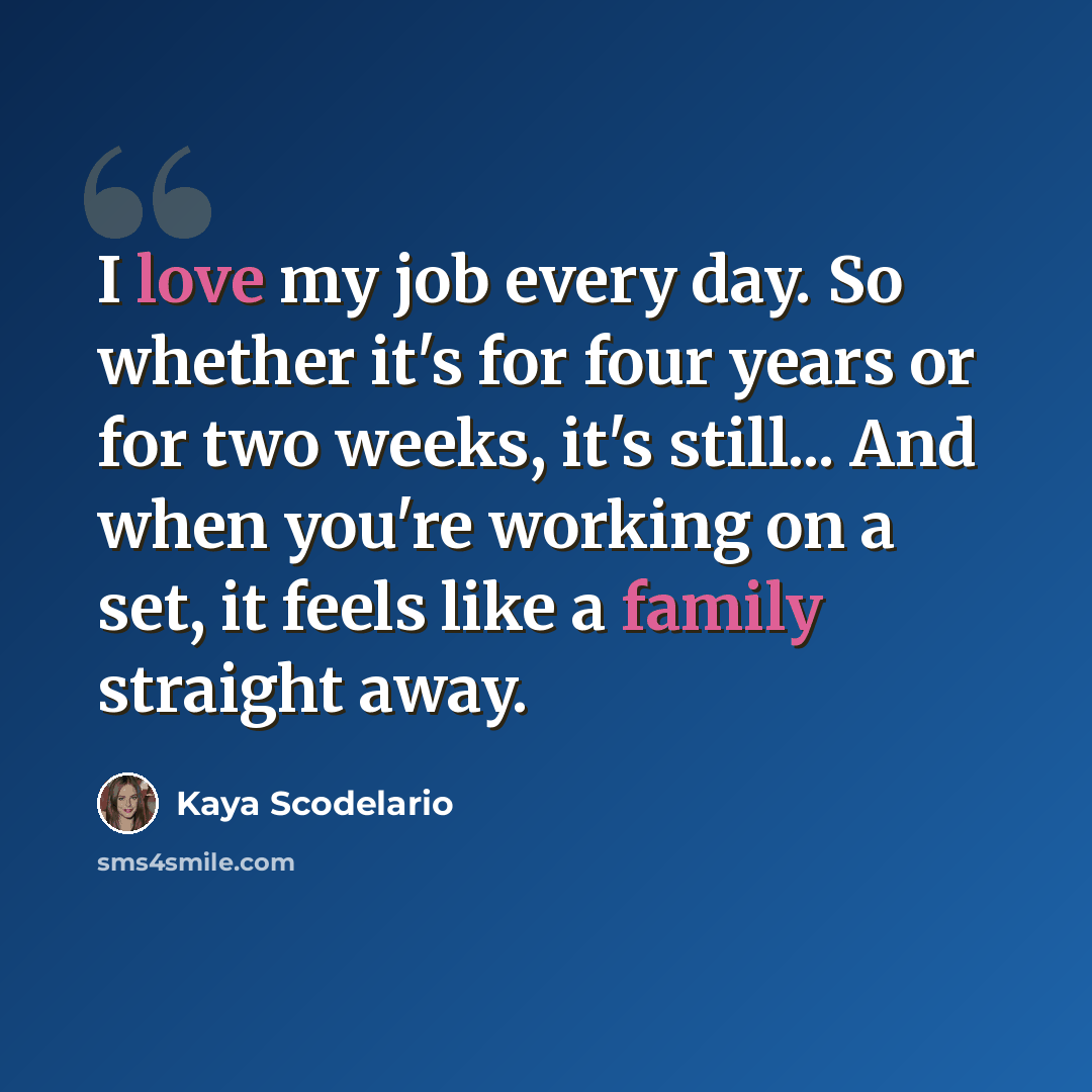 “I love my job every day. So whether it's for four years or for two weeks, it's still... And when you're working on a set, it feels like a family straight away.” quote by Kaya Scodelario