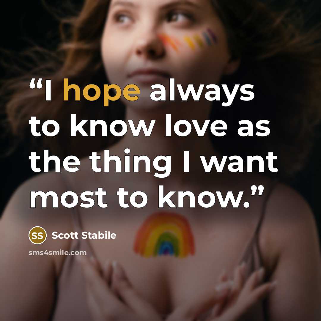 “I hope always to know love as the thing I want most to know.” quote by Scott Stabile