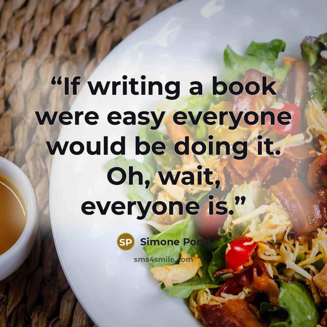 “If writing a book were easy everyone would be doing it. Oh, wait, everyone is.” quote by Simone Pond